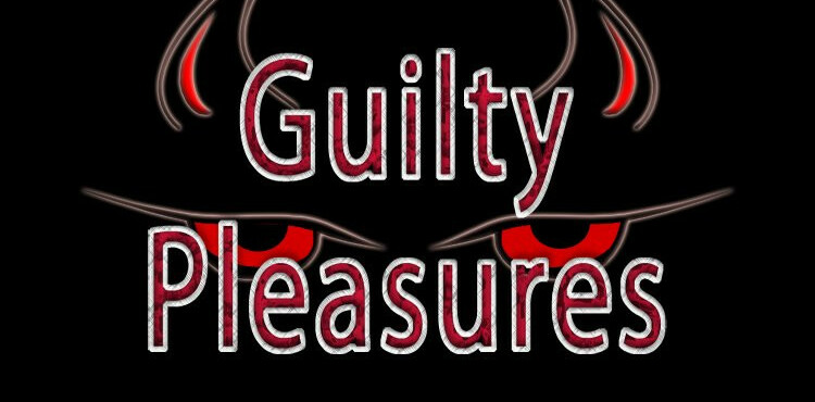 Guilty pleasures